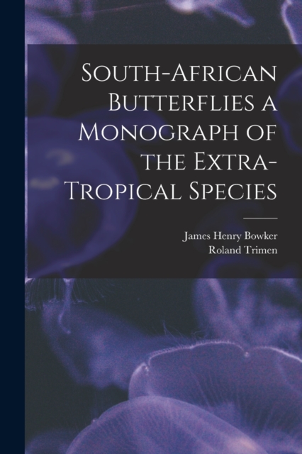 South-African Butterflies a Monograph of the Extra-Tropical Species, Paperback / softback Book
