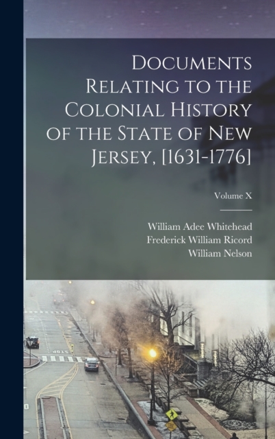 Documents Relating to the Colonial History of the State of New Jersey, [1631-1776]; Volume X, Hardback Book