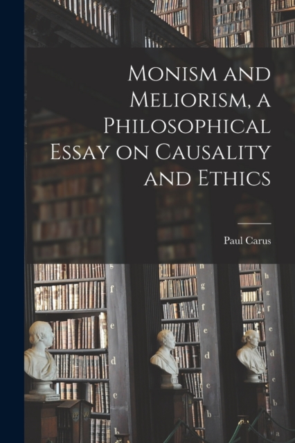 Monism and Meliorism, a Philosophical Essay on Causality and Ethics, Paperback / softback Book