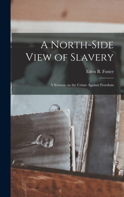 A North-Side View of Slavery : A Sermon on the Crime Against Freedom, Hardback Book