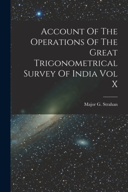 Account Of The Operations Of The Great Trigonometrical Survey Of India Vol X, Paperback / softback Book