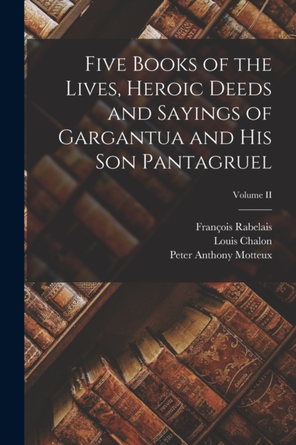 Five Books of the Lives, Heroic Deeds and Sayings of Gargantua and his Son Pantagruel; Volume II, Paperback / softback Book