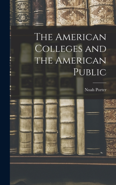 The American Colleges and the American Public, Hardback Book