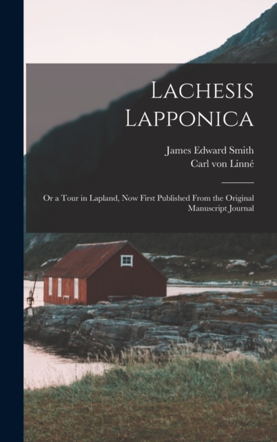 Lachesis Lapponica; or a Tour in Lapland, now First Published From the Original Manuscript Journal, Hardback Book