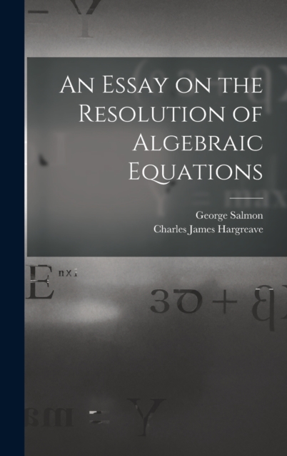 An Essay on the Resolution of Algebraic Equations, Hardback Book