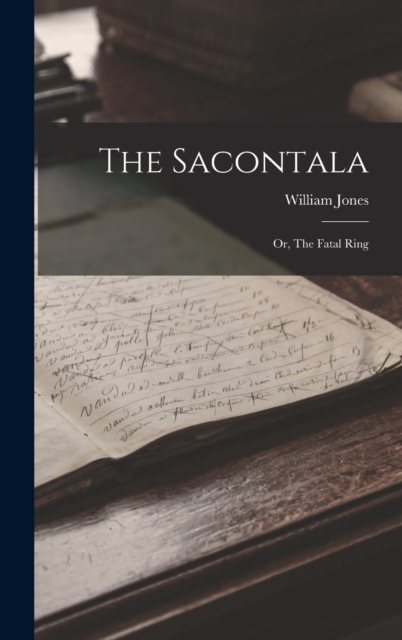 The Sacontala : Or, The Fatal Ring, Hardback Book