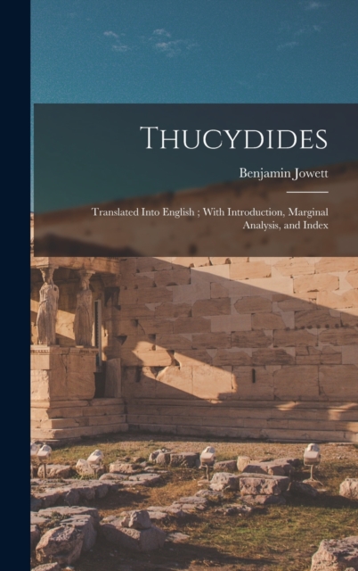 Thucydides : Translated Into English; With Introduction, Marginal Analysis, and Index, Hardback Book