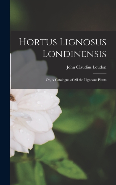 Hortus Lignosus Londinensis : Or, A Catalogue of all the Ligneous Plants, Hardback Book