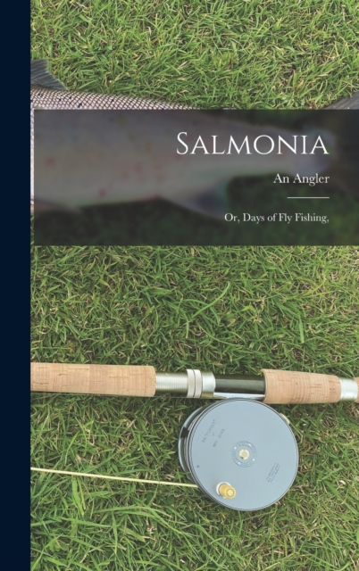 Salmonia : Or, Days of Fly Fishing,, Hardback Book