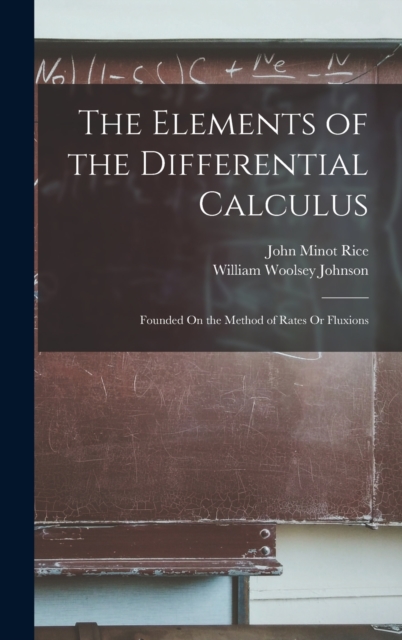 The Elements of the Differential Calculus : Founded On the Method of Rates Or Fluxions, Hardback Book