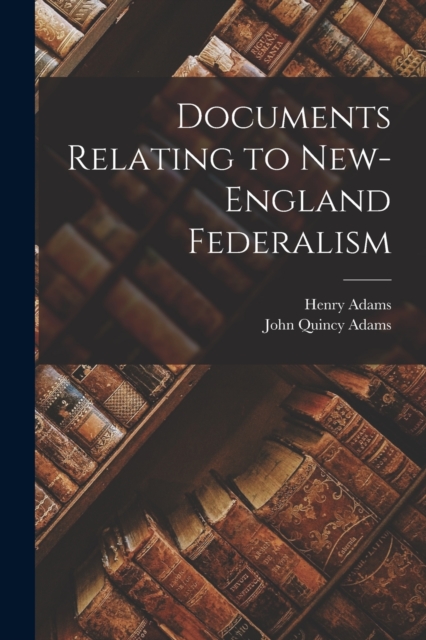 Documents Relating to New-England Federalism, Paperback / softback Book