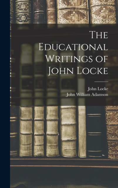 The Educational Writings of John Locke, Hardback Book