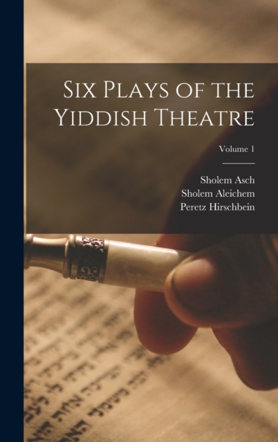 Six Plays of the Yiddish Theatre; Volume 1, Hardback Book