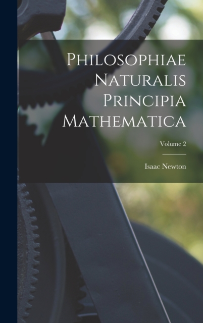 Philosophiae Naturalis Principia Mathematica; Volume 2, Hardback Book
