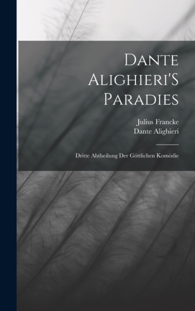 Dante Alighieri'S Paradies : Dritte Abtheilung Der Gottlichen Komodie, Hardback Book