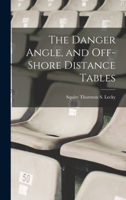 The Danger Angle, and Off-Shore Distance Tables, Hardback Book