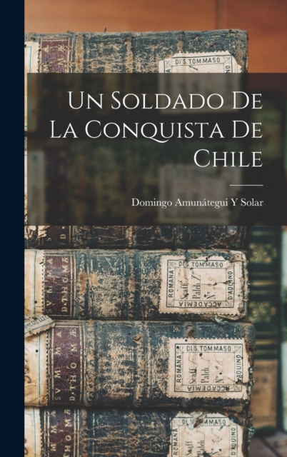 Un Soldado De La Conquista De Chile, Hardback Book
