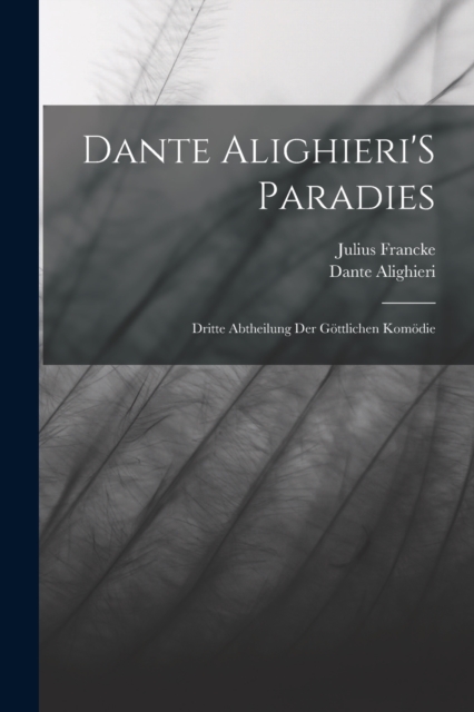 Dante Alighieri'S Paradies : Dritte Abtheilung Der Gottlichen Komodie, Paperback / softback Book