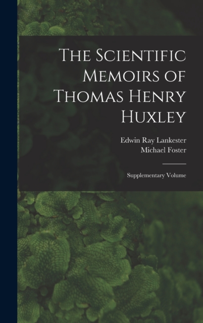 The Scientific Memoirs of Thomas Henry Huxley : Supplementary Volume, Hardback Book