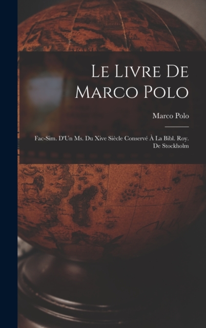 Le Livre De Marco Polo : Fac-Sim. D'Un Ms. Du Xive Siecle Conserve A La Bibl. Roy. De Stockholm, Hardback Book