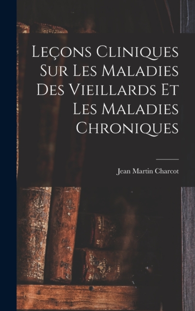 Lecons Cliniques Sur Les Maladies Des Vieillards Et Les Maladies Chroniques, Hardback Book