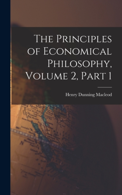The Principles of Economical Philosophy, Volume 2, part 1, Hardback Book