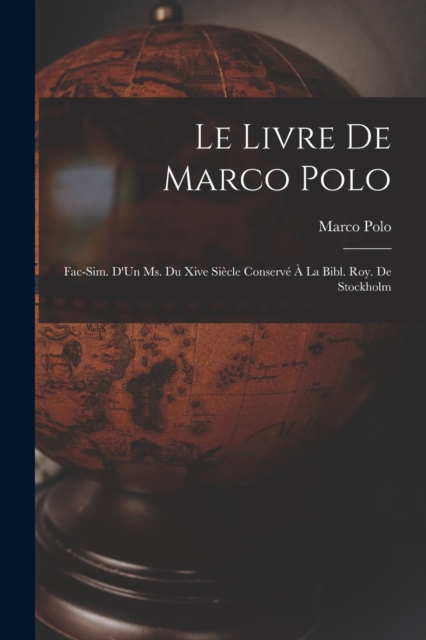 Le Livre De Marco Polo : Fac-Sim. D'Un Ms. Du Xive Siecle Conserve A La Bibl. Roy. De Stockholm, Paperback / softback Book