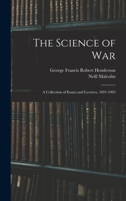 The Science of War : A Collection of Essays and Lectures, 1891-1903, Hardback Book