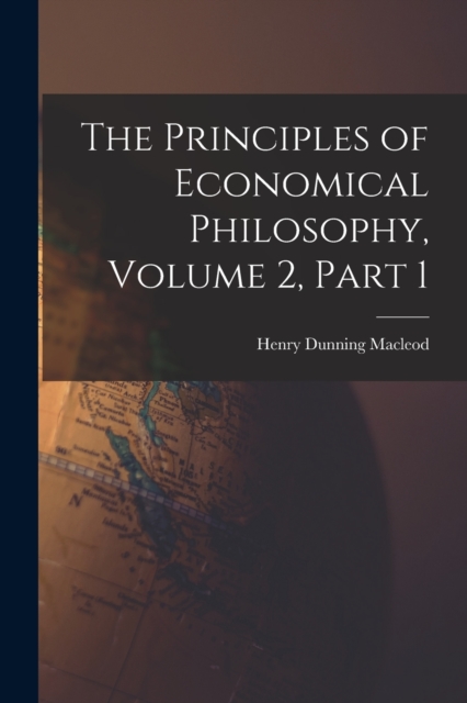 The Principles of Economical Philosophy, Volume 2, part 1, Paperback / softback Book
