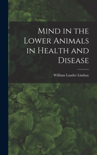 Mind in the Lower Animals in Health and Disease, Hardback Book