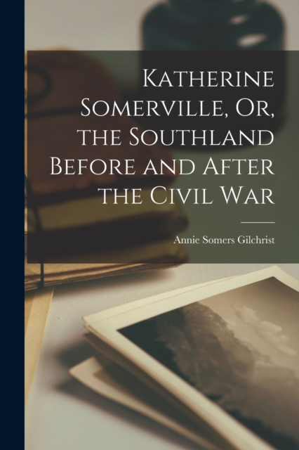 Katherine Somerville, Or, the Southland Before and After the Civil War, Paperback / softback Book