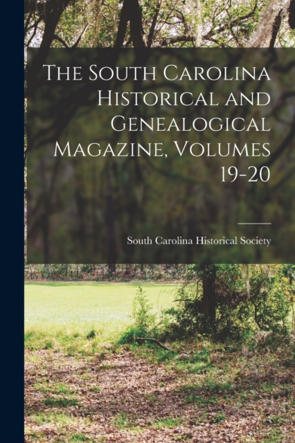 The South Carolina Historical and Genealogical Magazine, Volumes 19-20, Paperback / softback Book