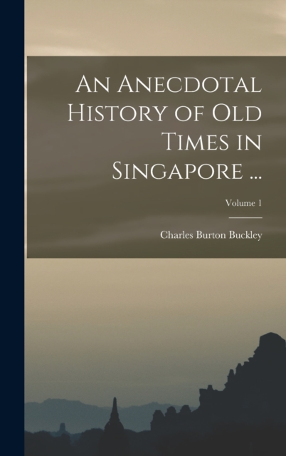 An Anecdotal History of Old Times in Singapore ...; Volume 1, Hardback Book