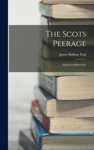 The Scots Peerage : Abercorn-Balmerino, Hardback Book