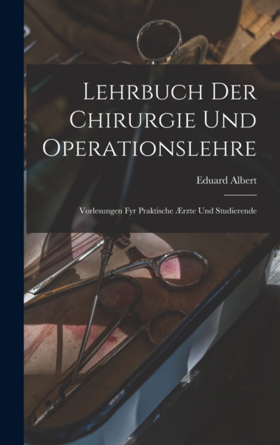 Lehrbuch Der Chirurgie Und Operationslehre : Vorlesungen Fyr Praktische Ærzte Und Studierende, Hardback Book