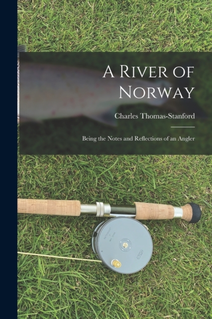 A River of Norway : Being the Notes and Reflections of an Angler, Paperback / softback Book