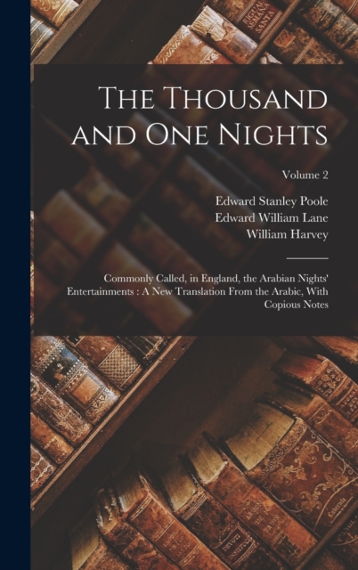 The Thousand and One Nights : Commonly Called, in England, the Arabian Nights' Entertainments: A New Translation From the Arabic, With Copious Notes; Volume 2, Hardback Book