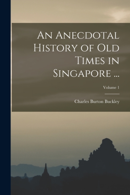 An Anecdotal History of Old Times in Singapore ...; Volume 1, Paperback / softback Book