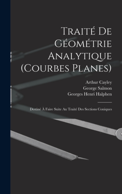 Traite De Geometrie Analytique (Courbes Planes) : Destine A Faire Suite Au Traite Des Sections Coniques, Hardback Book