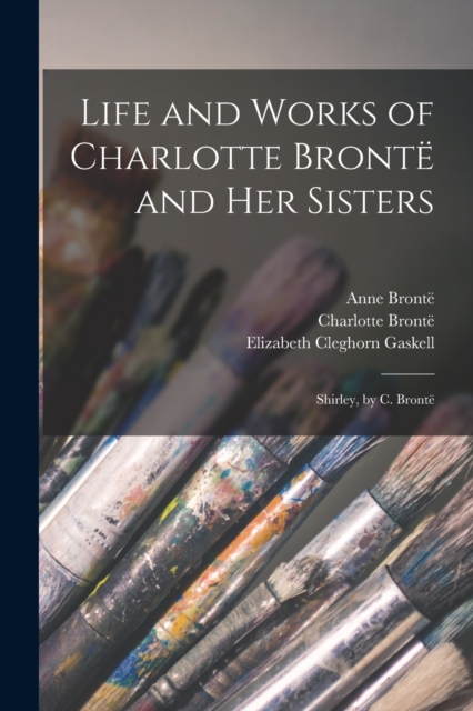 Life and Works of Charlotte Bronte and Her Sisters : Shirley, by C. Bronte, Paperback / softback Book