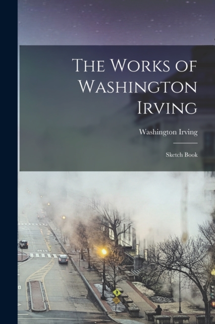 The Works of Washington Irving : Sketch Book, Paperback / softback Book