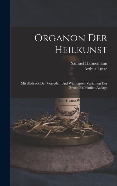 Organon Der Heilkunst : Mit Abdruck Der Vorreden Und Wichtigsten Varianten Der Ersten Bis Funften Auflage, Hardback Book