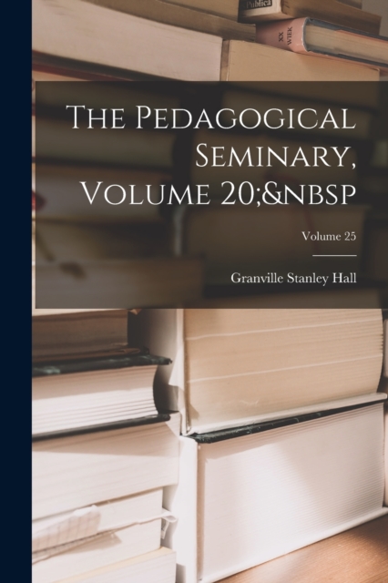 The Pedagogical Seminary, Volume 20; Volume 25, Paperback / softback Book