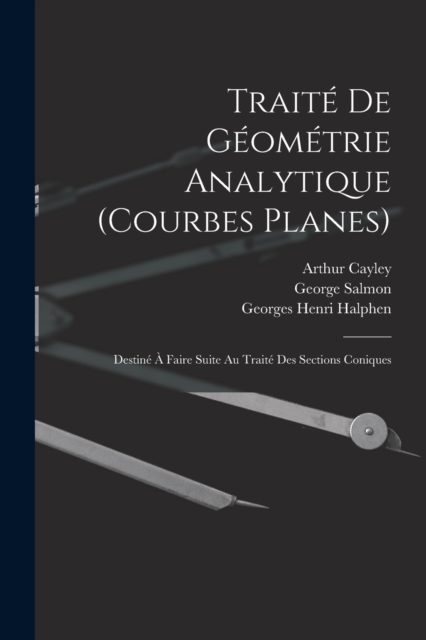Traite De Geometrie Analytique (Courbes Planes) : Destine A Faire Suite Au Traite Des Sections Coniques, Paperback / softback Book