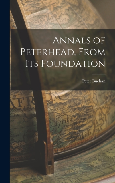 Annals of Peterhead, From Its Foundation, Hardback Book