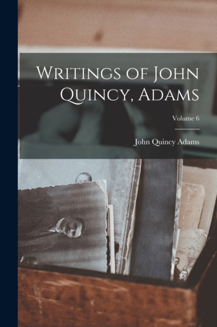 Writings of John Quincy, Adams; Volume 6, Paperback / softback Book