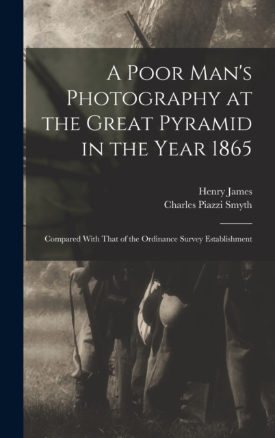 A Poor Man's Photography at the Great Pyramid in the Year 1865 : Compared With That of the Ordinance Survey Establishment, Hardback Book