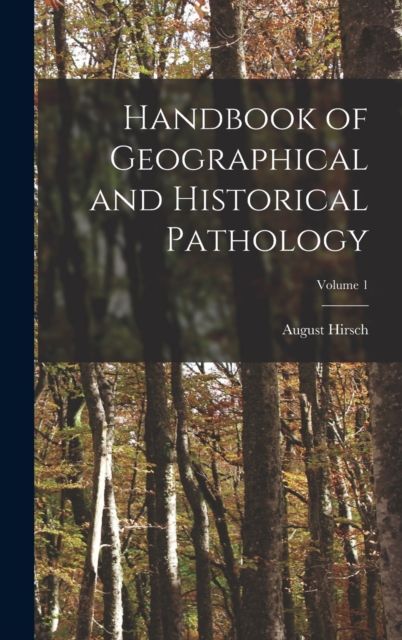 Handbook of Geographical and Historical Pathology; Volume 1, Hardback Book