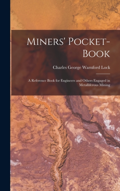 Miners' Pocket-Book : A Reference Book for Engineers and Others Engaged in Metalliferous Mining, Hardback Book