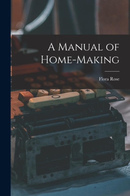 A Manual of Home-Making, Paperback / softback Book